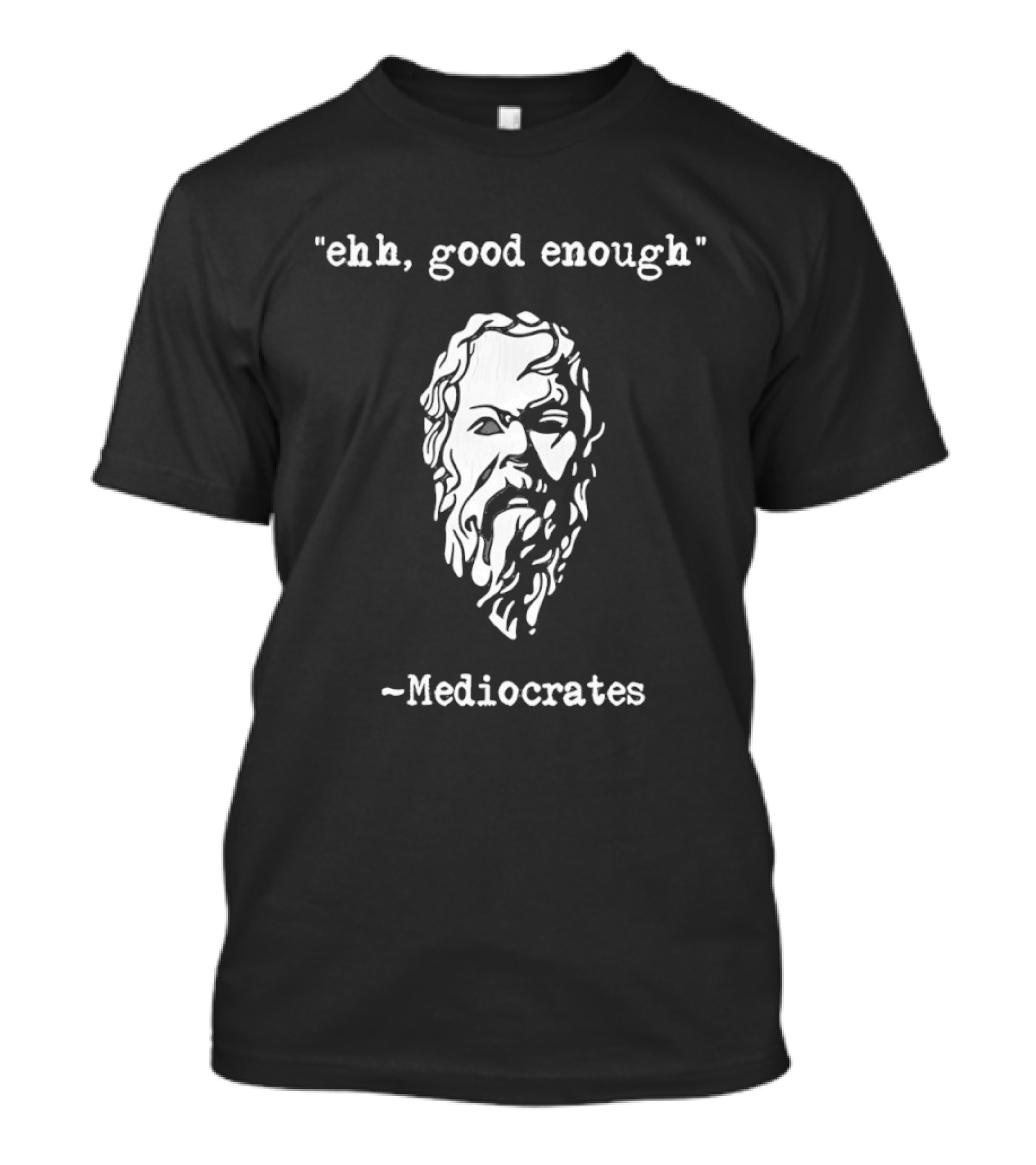 Mediocrates Ehh Good Enough Socrates T-Shirt