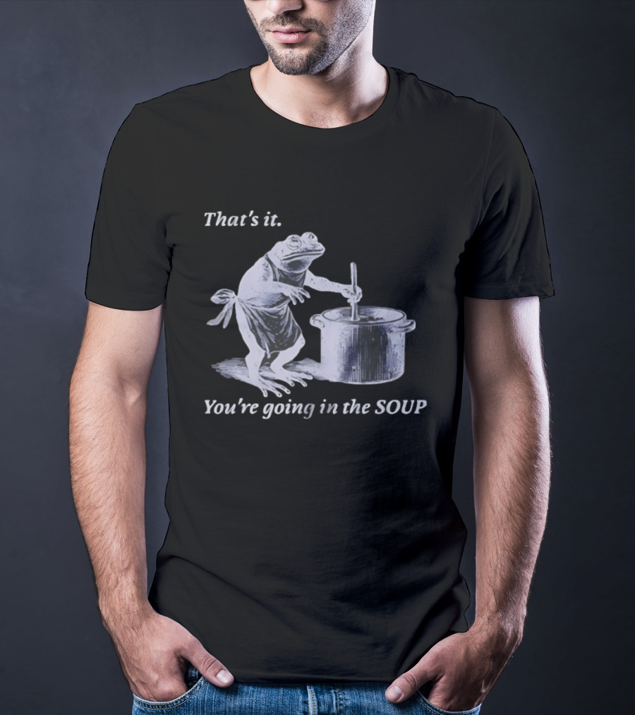 That's It You're Going In The Soup Frog Cooking Humor T-Shirt