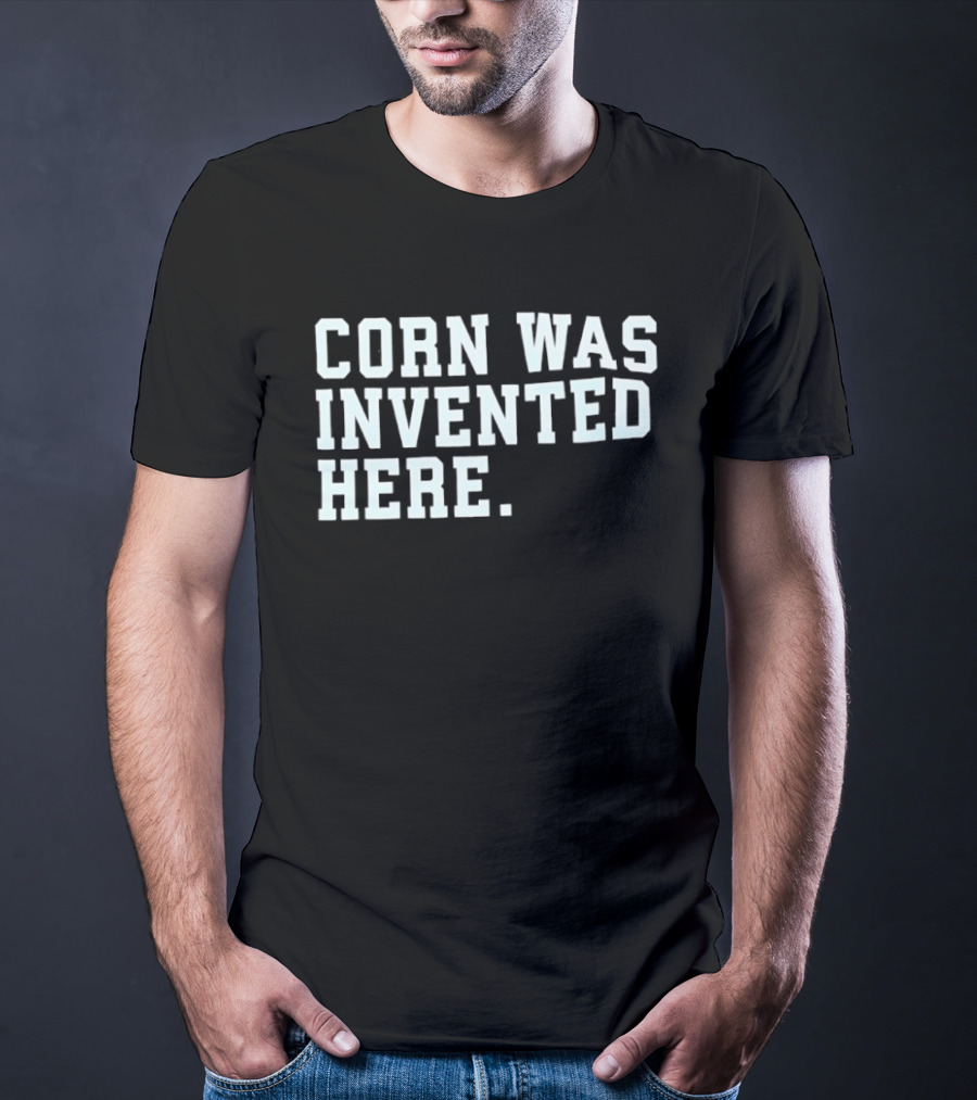 Corn Was Invented Here T-Shirt