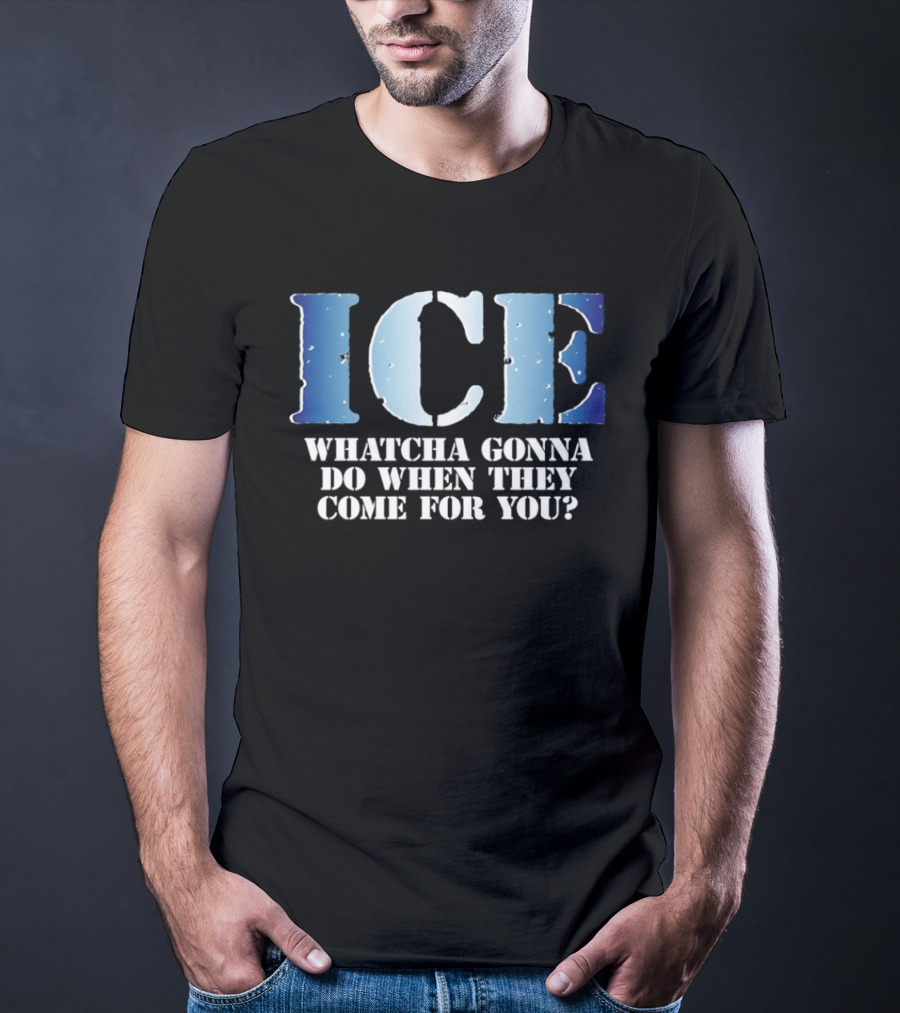 ICE Whatcha Gonna Do When They Come For You Bold Text Snowy Lettering T-Shirt
