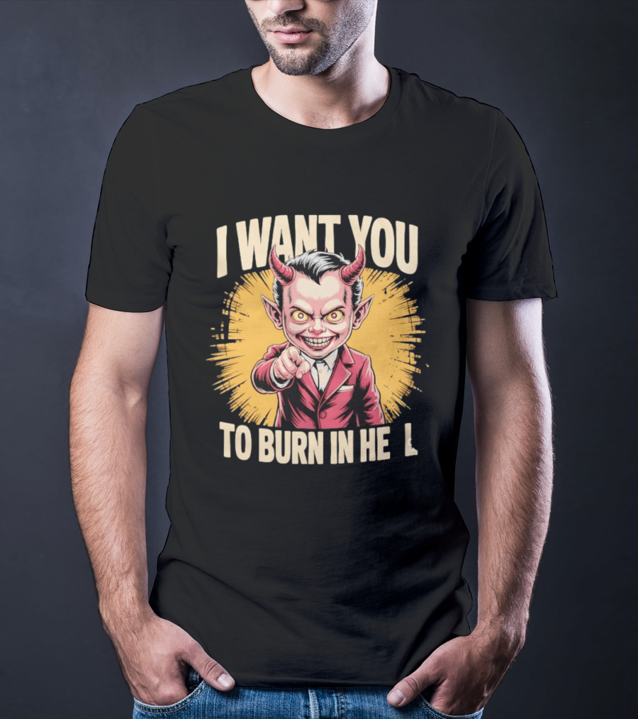 I Want You To Burn In Hell Devil T-Shirt