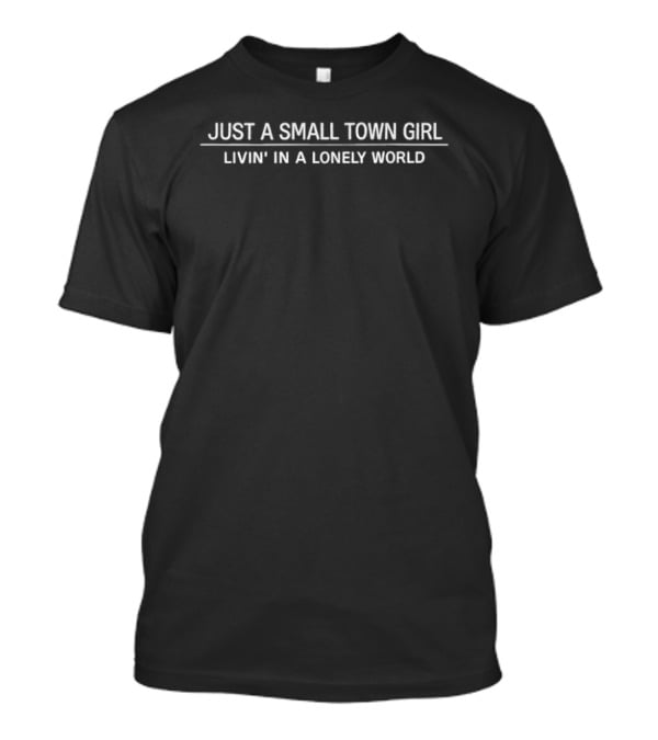 Just A Small Town Girl Livin' In A Lonely World Journey Lyrics T-Shirt