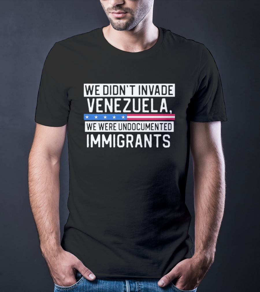 We Didn't Invade Venezuela We Were Undocumented Immigrants American Flag Stars Stripes T-Shirt