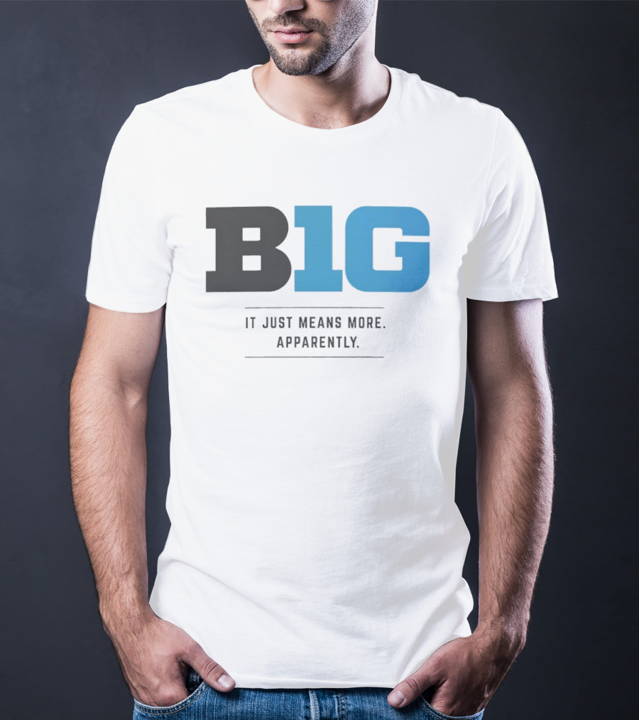 B1G It Just Means More Apparently T-Shirt