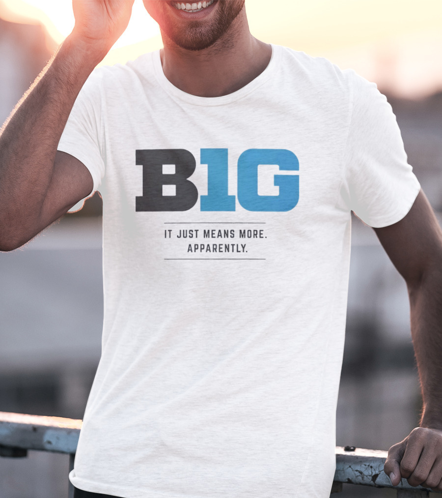 B1G It Just Means More Apparently T-Shirt