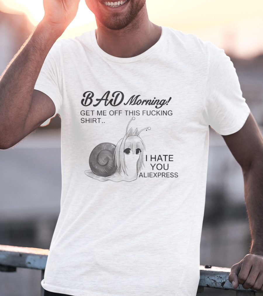 Bad Morning Get Me Off This I Hate You Aliexpress T-Shirt