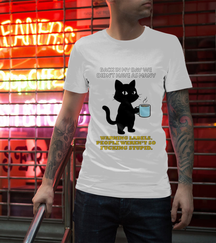 Black Cat Back In My Day We Didn't Have As Many Warning Labels People Weren't So Stupid T-Shirt
