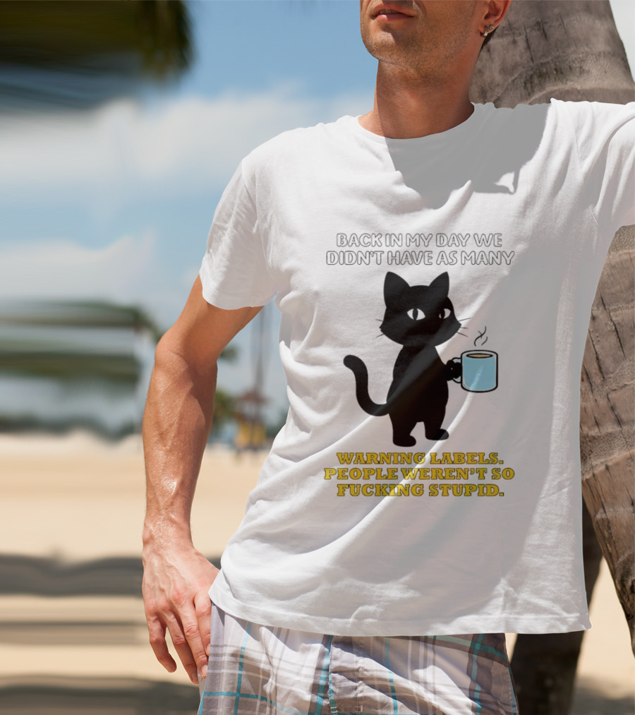 Black Cat Back In My Day We Didn't Have As Many Warning Labels People Weren't So Stupid T-Shirt