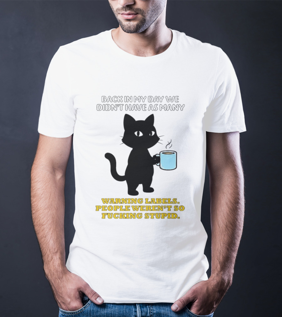 Black Cat Back In My Day We Didn't Have As Many Warning Labels People Weren't So Stupid T-Shirt