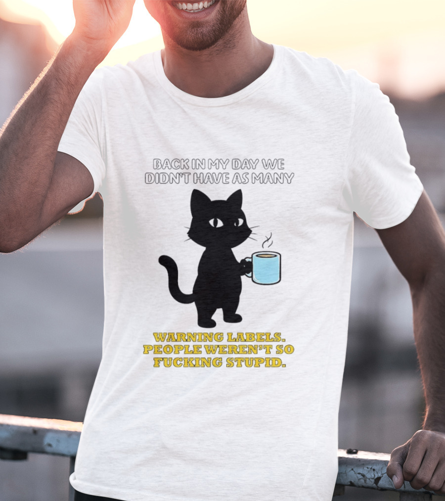 Black Cat Back In My Day We Didn't Have As Many Warning Labels People Weren't So Stupid T-Shirt