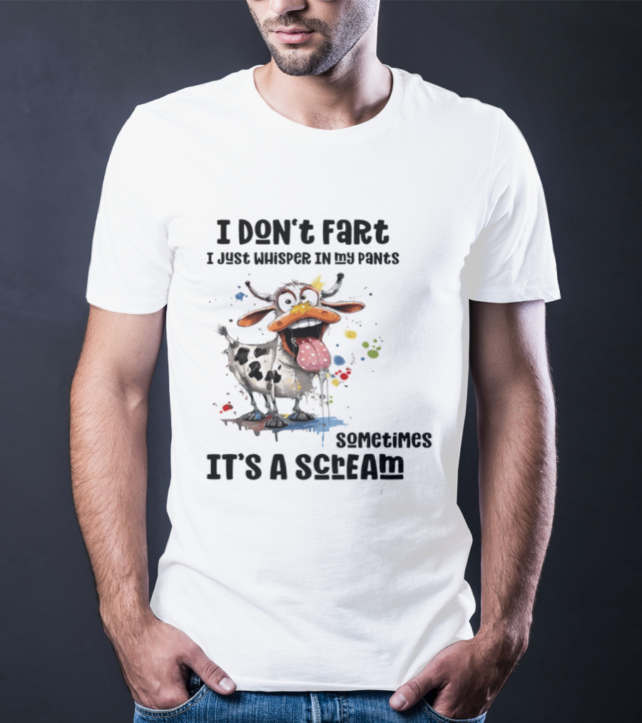 I Don't Fart Cow Paint Splatter Whisper In My Pants Sometimes It's A Scream T-Shirt