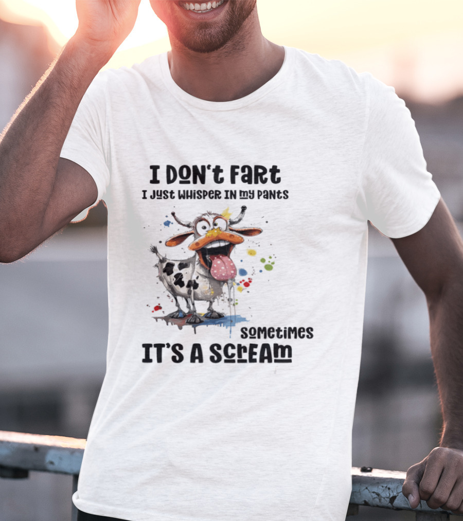 I Don't Fart Cow Paint Splatter Whisper In My Pants Sometimes It's A Scream T-Shirt