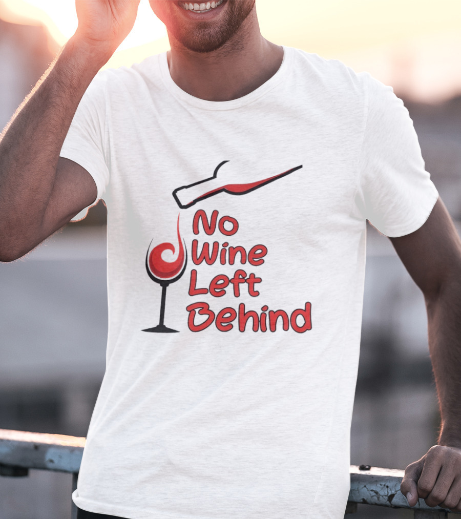 No Wine Left Behind Red Wine Pouring T-Shirt