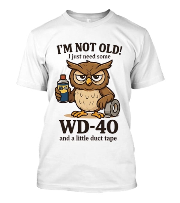 I'm Not Old Owl WD 40 And Duct Tape Humor T-Shirt