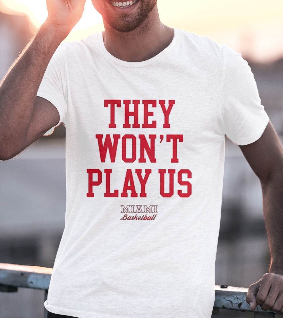 They Won't Play Us Miami Basketball Team Fan T-Shirt