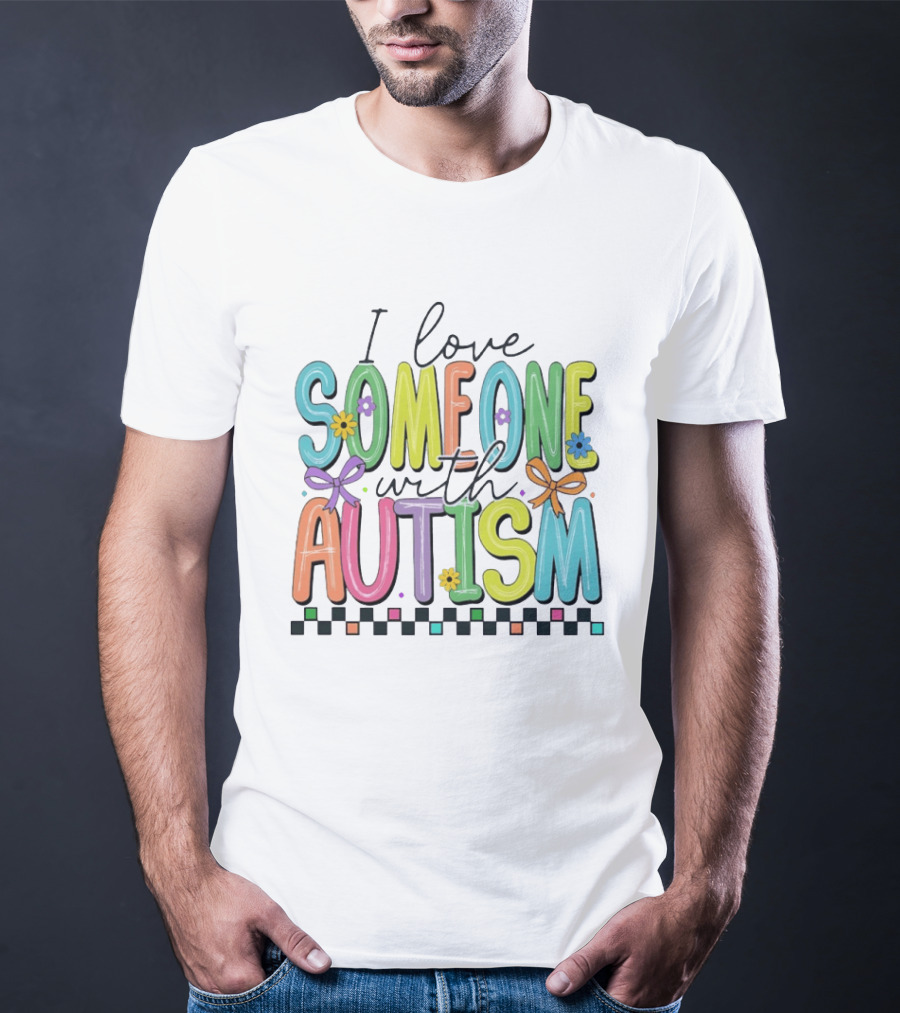 I Love Someone With Autism Colorful Checkered Flag Bows And Flowers T-Shirt