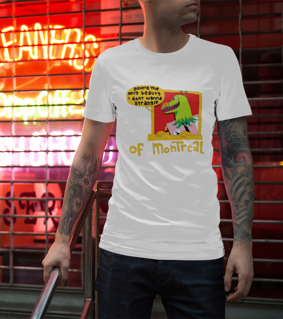 You're The Only Beauty I Don't Wanna Strangle Of Montreal Cartoon Monster T-Shirt