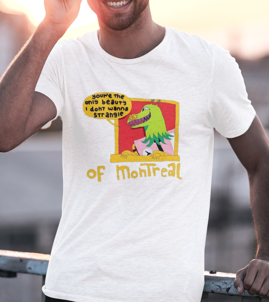 You're The Only Beauty I Don't Wanna Strangle Of Montreal Cartoon Monster T-Shirt