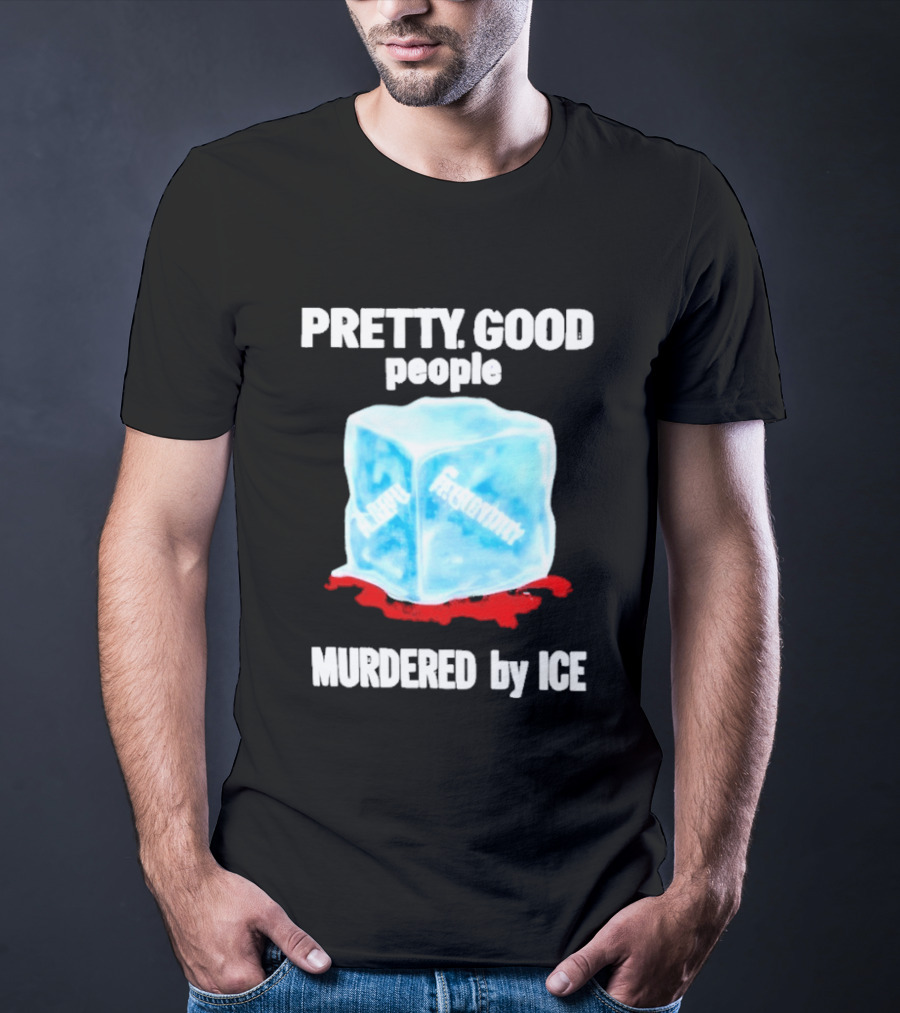 Murdered By Ice Pretty Good People Alexandra Pretti T-Shirt