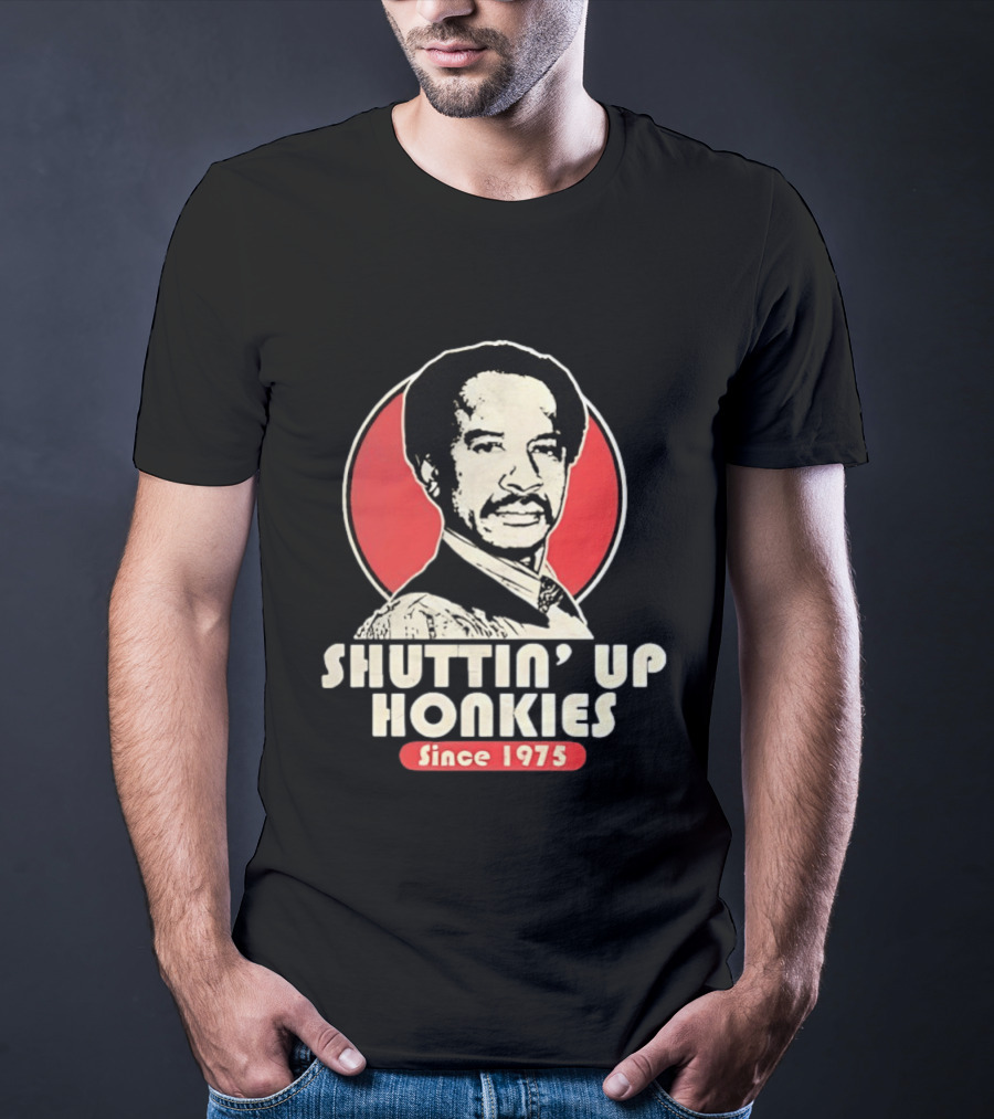 Shuttin' Up Honkies Since 1975 Sherman Hemsley T-Shirt
