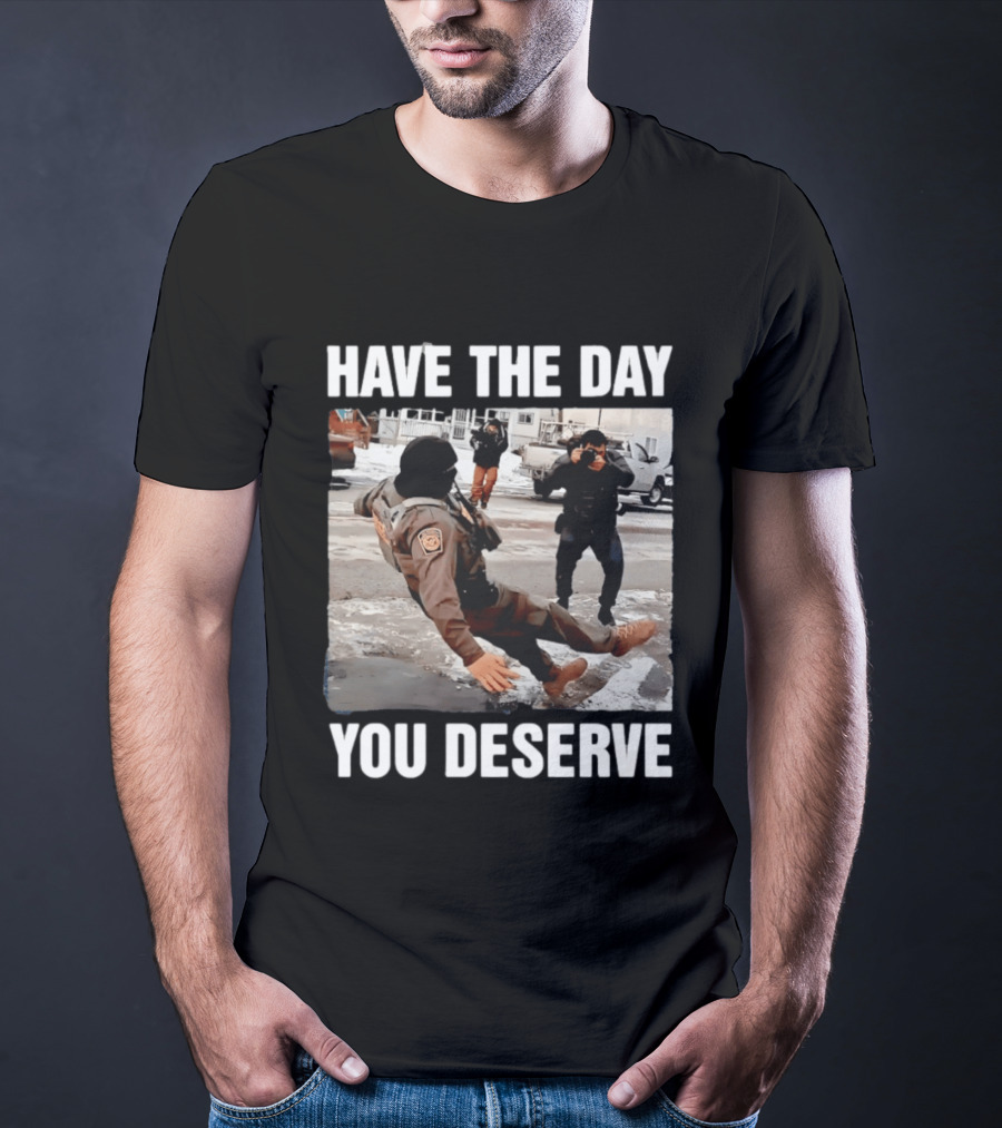 Have The Day You Deserve Ice Slipping Humor In Minneapolis T-Shirt