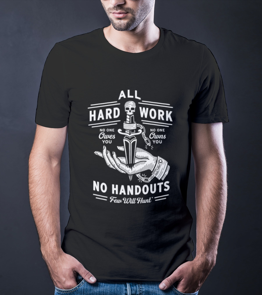 No Handouts Skull Knife All Hard Work Few Will Hunt No One Owes You T-Shirt