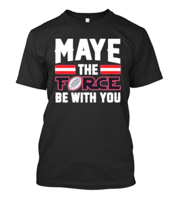 Maye The Force Be With You Football T-Shirt