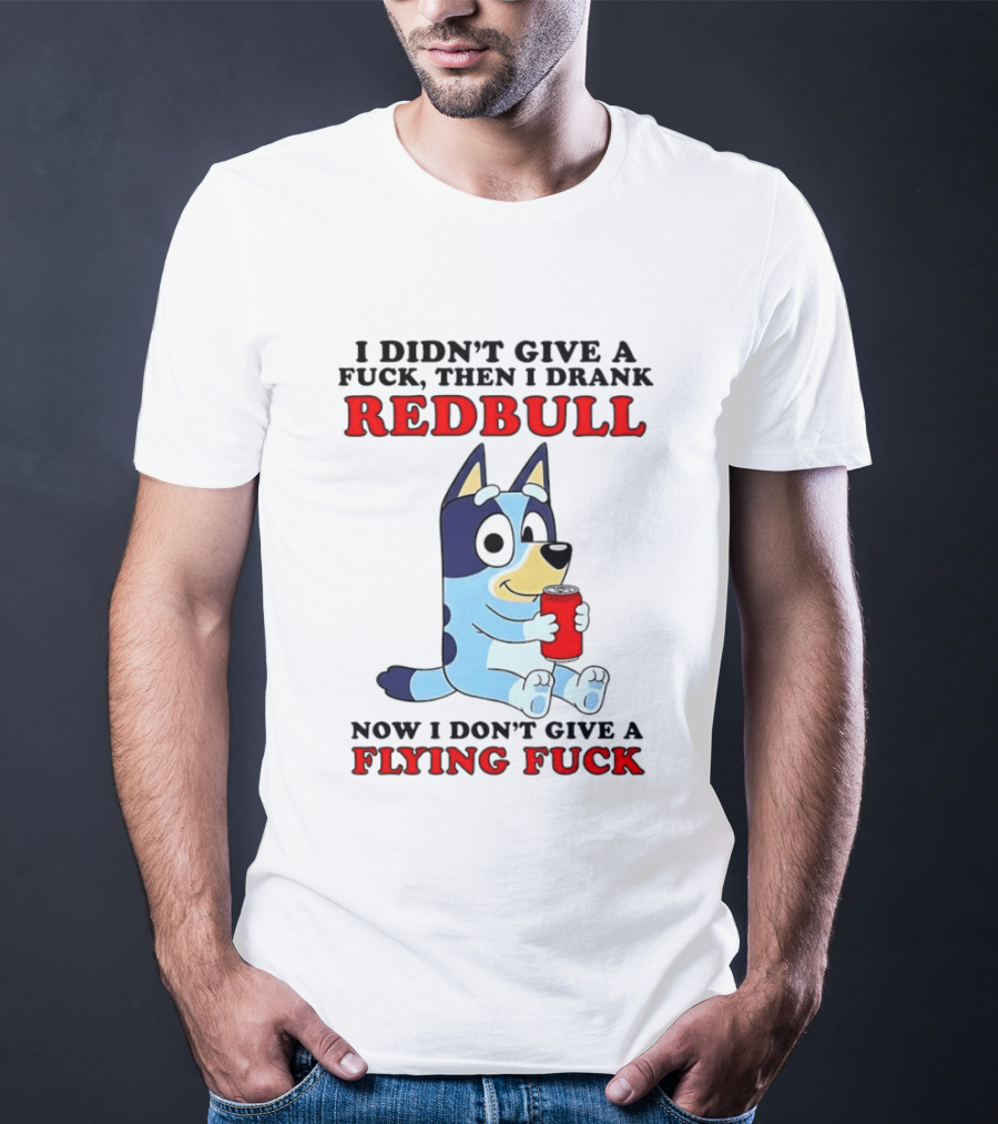 I Didn't Give A Fuck Then I Drank Redbull Now I Don't Give A Flying Fuck Bluey T-Shirt