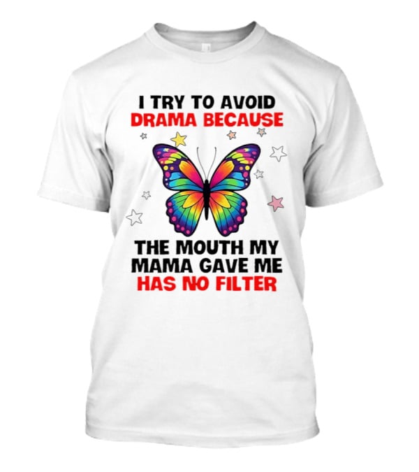 I Try To Avoid Drama Because The Mouth My Mama Gave Me Has No Filter Butterfly Stars T-Shirt