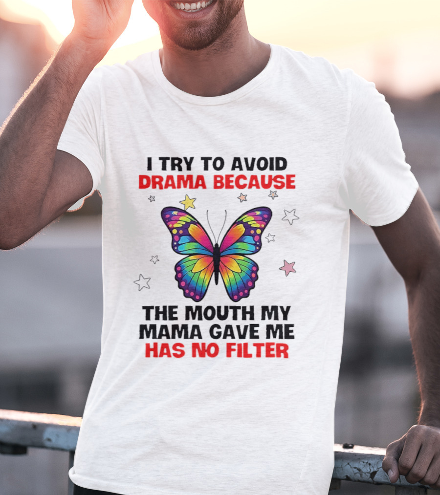 I Try To Avoid Drama Because The Mouth My Mama Gave Me Has No Filter Butterfly Stars T-Shirt