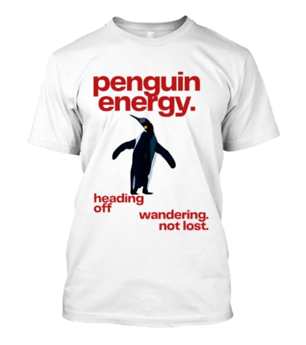 Penguin Energy Heading Off Wandering Not Lost T-Shirt