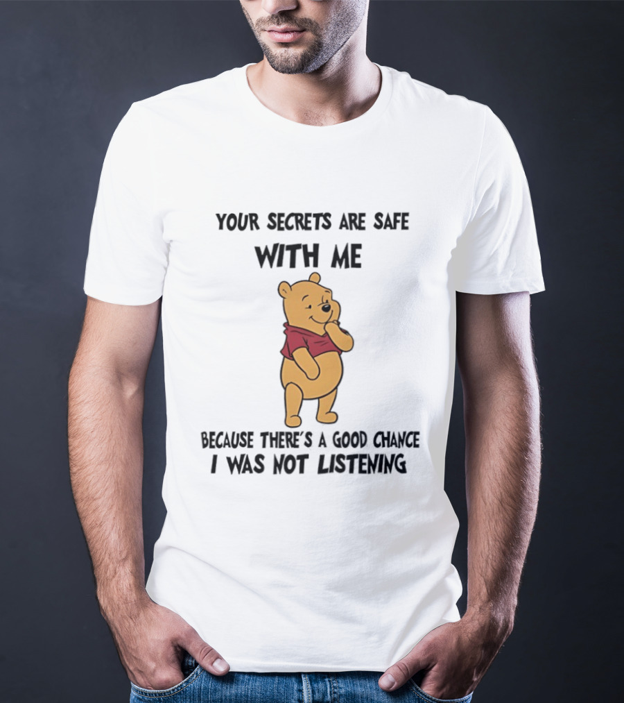 Pooh Bear Your Secrets Are Safe With Me Because There's A Good Chance I Was Not Listening T-Shirt