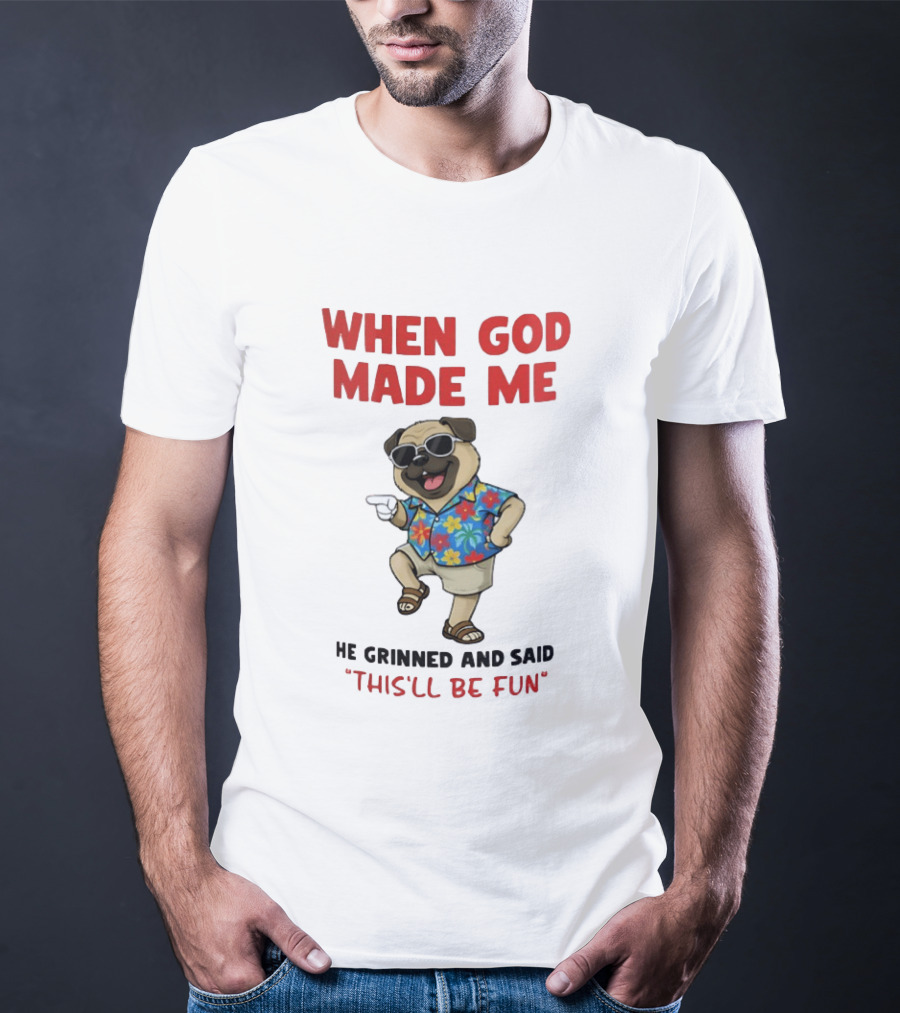 Pug In Hawaiian Outfit When God Made Me He Grinned And Said This'll Be Fun T-Shirt