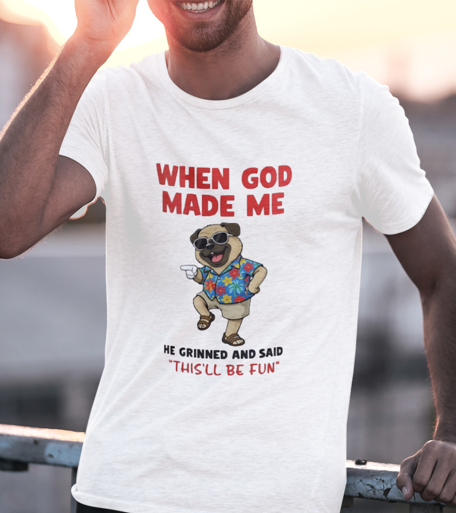 Pug In Hawaiian Outfit When God Made Me He Grinned And Said This'll Be Fun T-Shirt