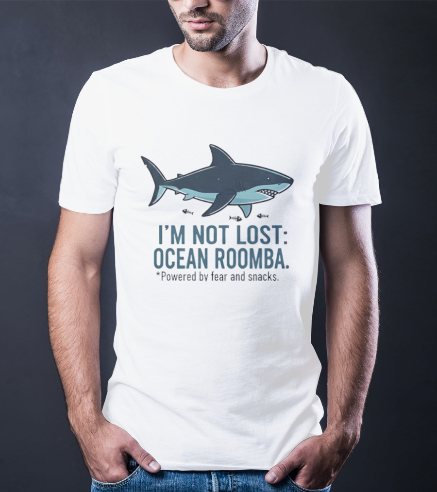 Shark I'm Not Lost Ocean Roomba Powered By Fear And Snacks T-Shirt