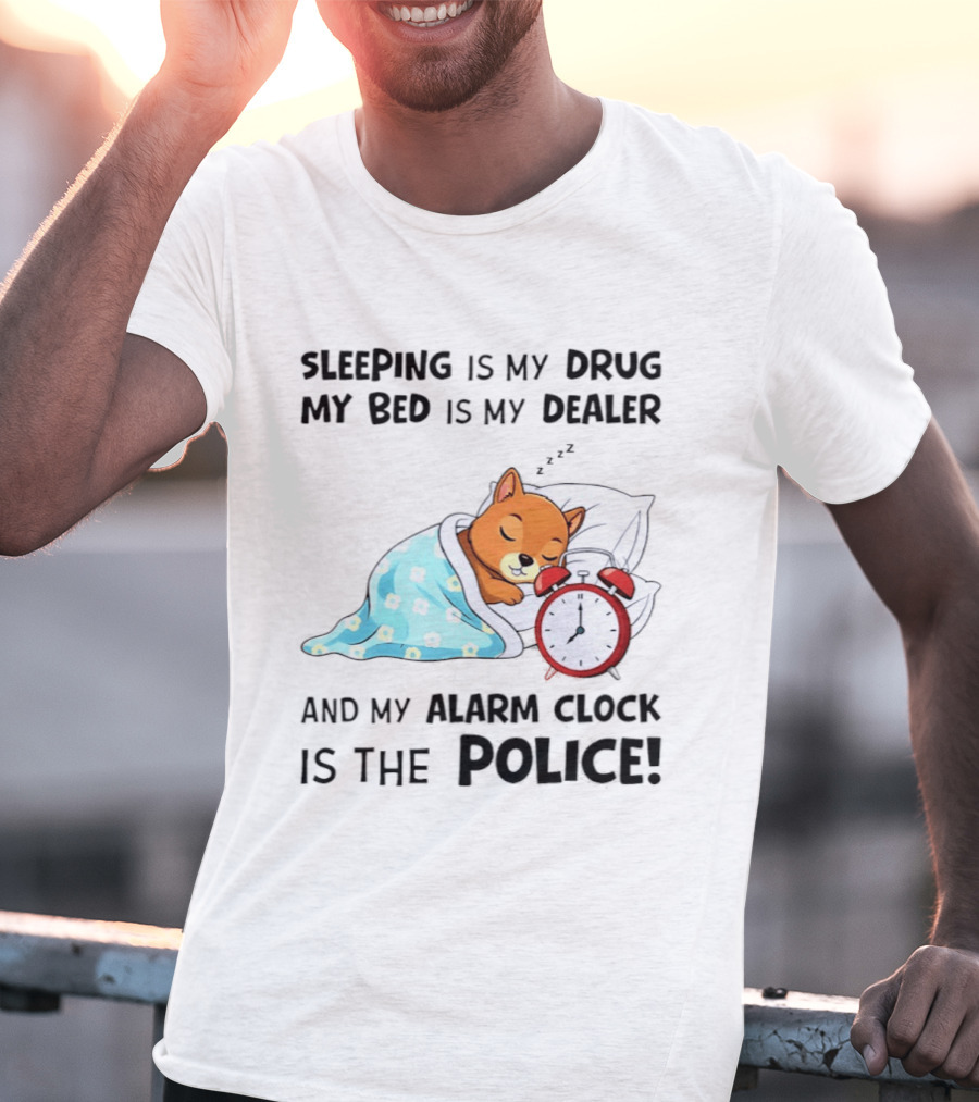 Sleeping Is My Drug My Bed Is My Dealer Alarm Police Cute Sleeping Dog T-Shirt
