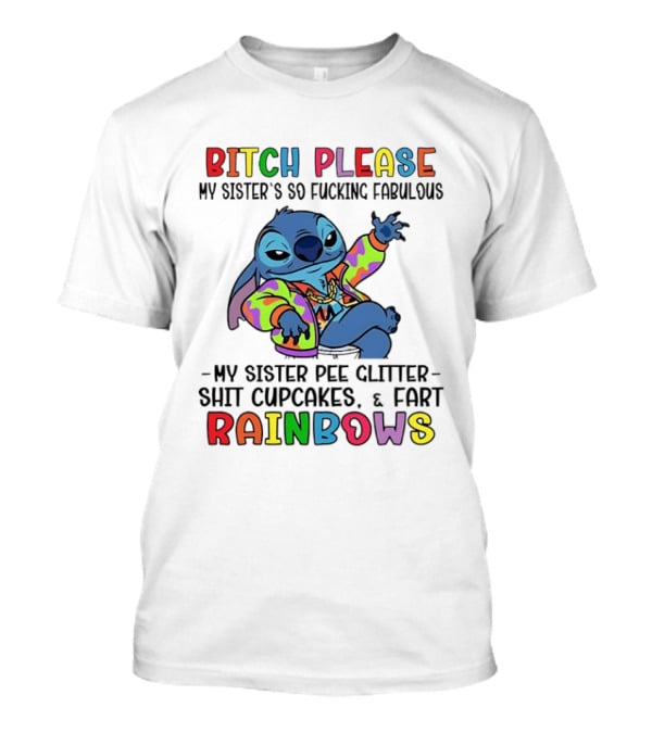 Bitch Please My Sister's So Fucking Fabulous My Sister Pee Glitter Shit Cupcakes Fart Rainbows T-Shirt