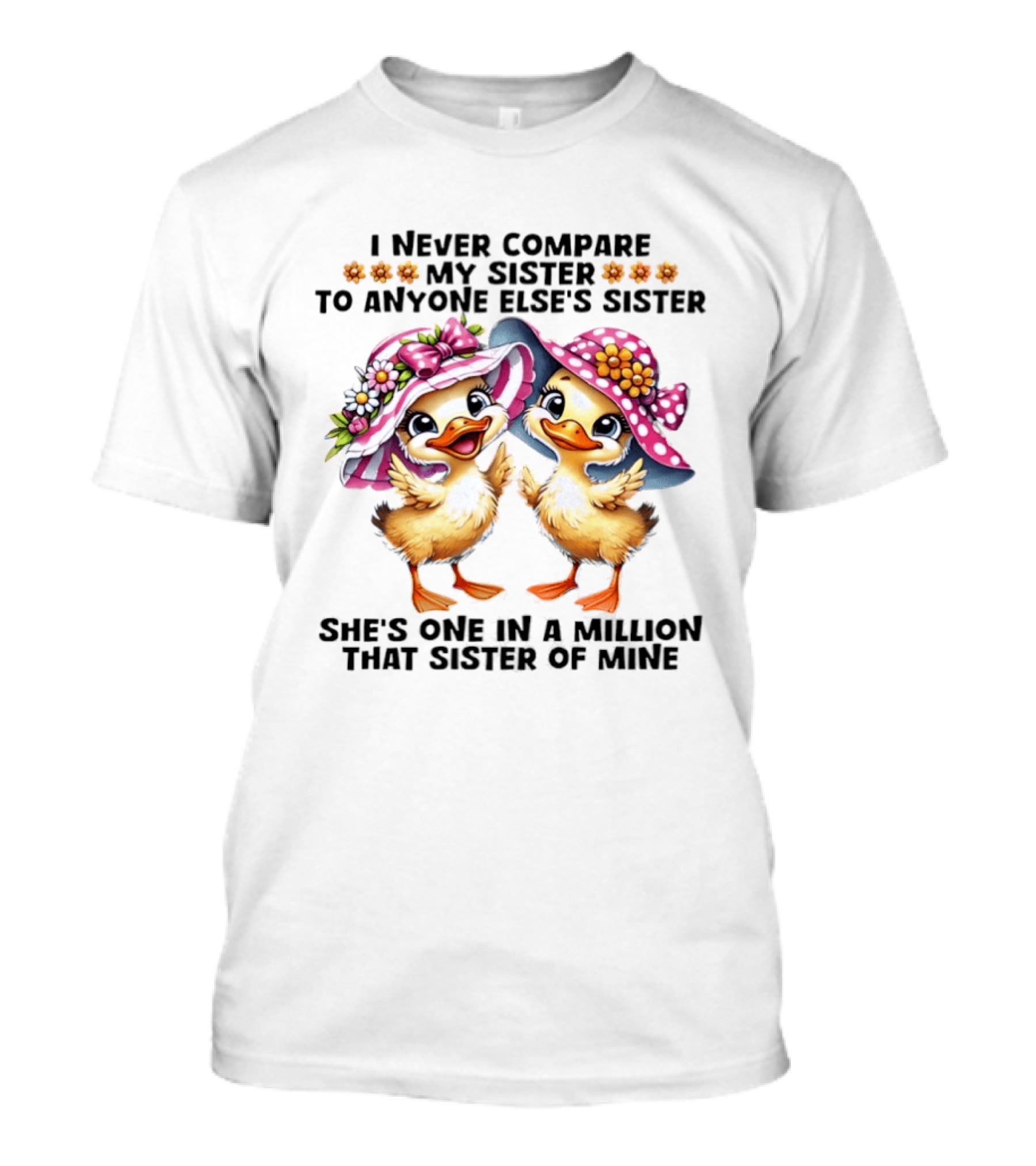 I Never Compare My Sister To Anyone Else's Sister Two Baby Ducks Wide Brimmed Hat She's One In A Million That Sister Of Mine T-Shirt