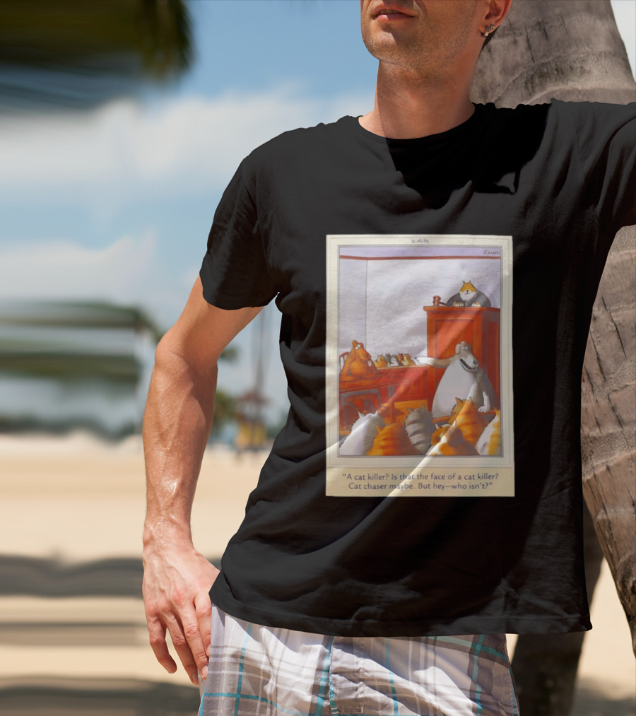 A Cat Killer Face Of A Cat Killer Cat Chaser Maybe But Hey Who Isn't? T-Shirt