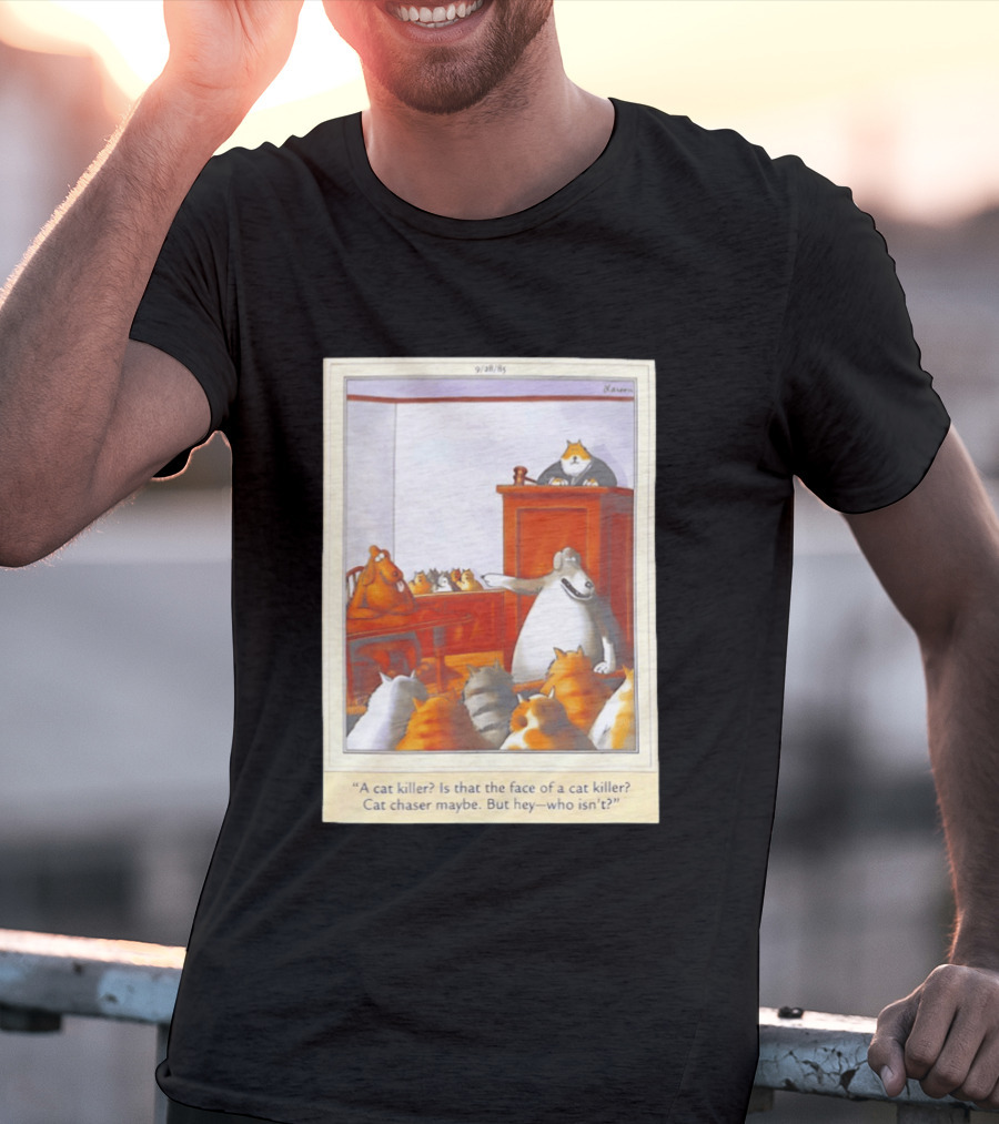 A Cat Killer Face Of A Cat Killer Cat Chaser Maybe But Hey Who Isn't? T-Shirt