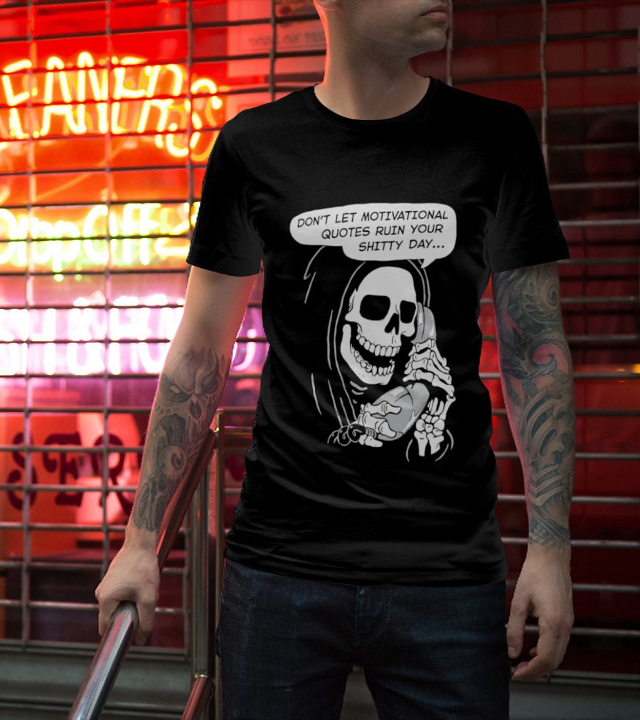 Grim Reaper Phone Don't Let Motivational Quotes Ruin Your Shitty Day T-Shirt