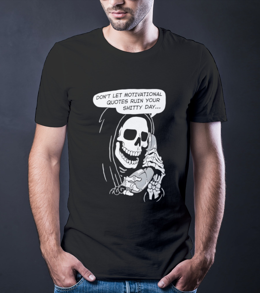 Grim Reaper Phone Don't Let Motivational Quotes Ruin Your Shitty Day T-Shirt