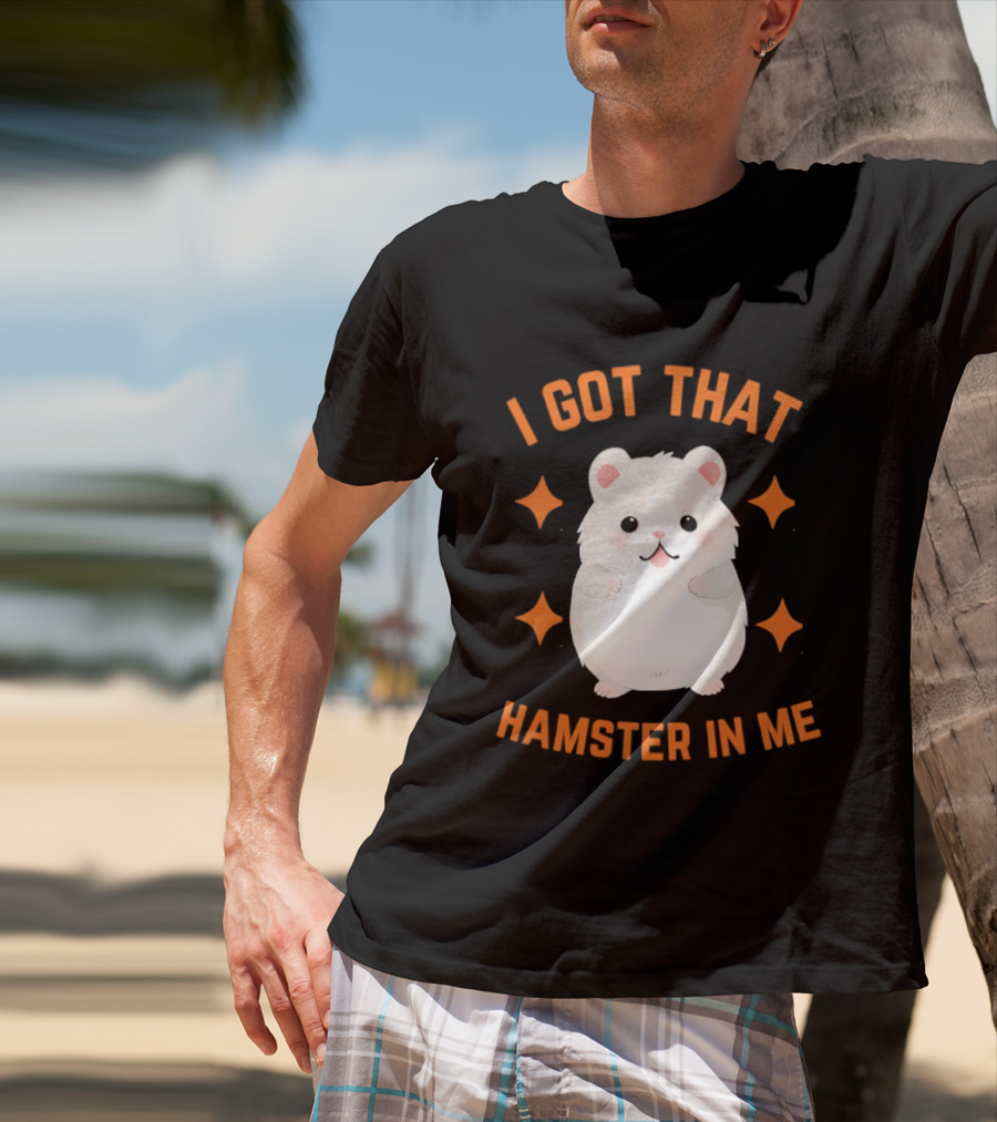 I Got That Hamster In Me Cute Cartoon Animal Humor T-Shirt