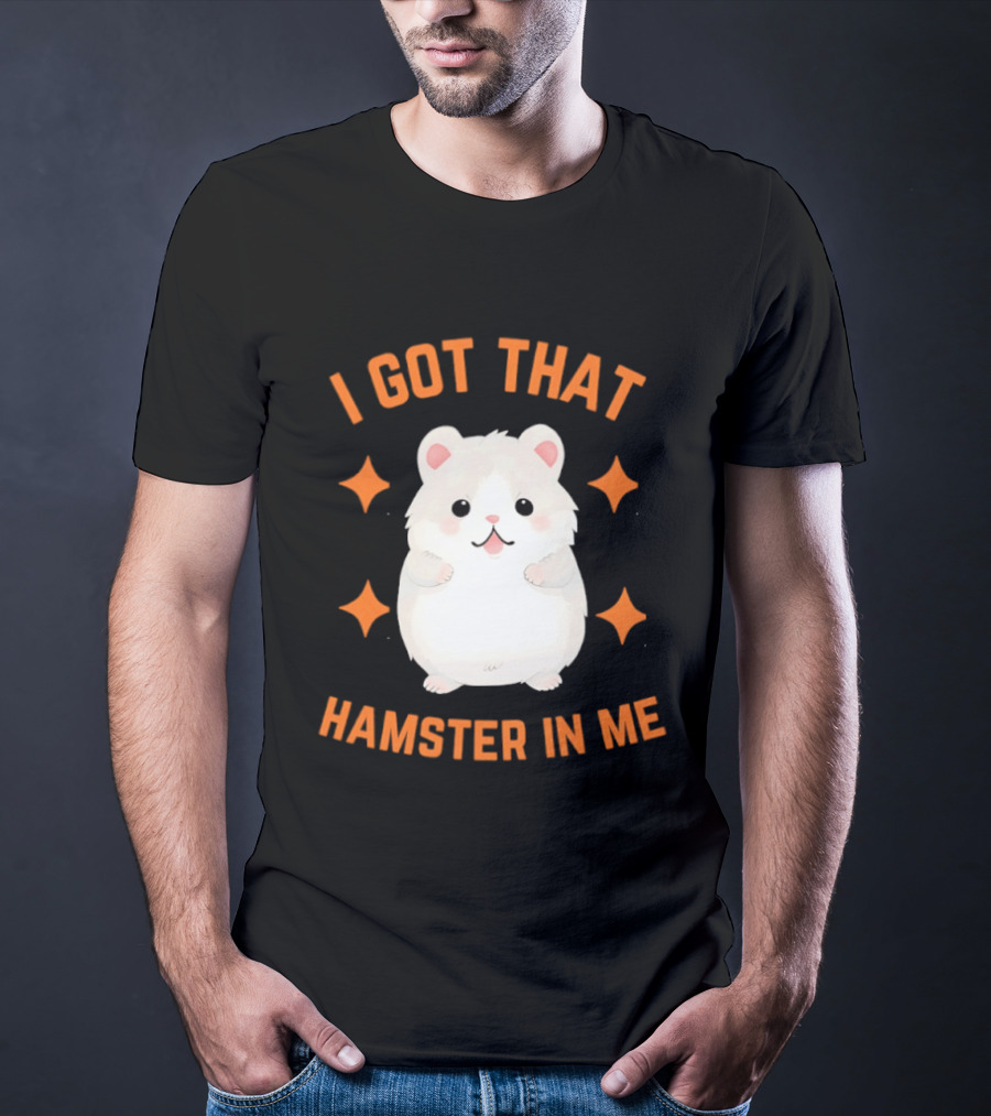 I Got That Hamster In Me Cute Cartoon Animal Humor T-Shirt