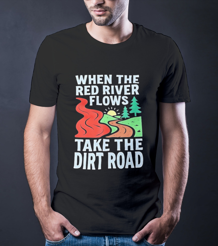 When The Red River Flows Take The Dirt Road With Sun And Trees T-Shirt
