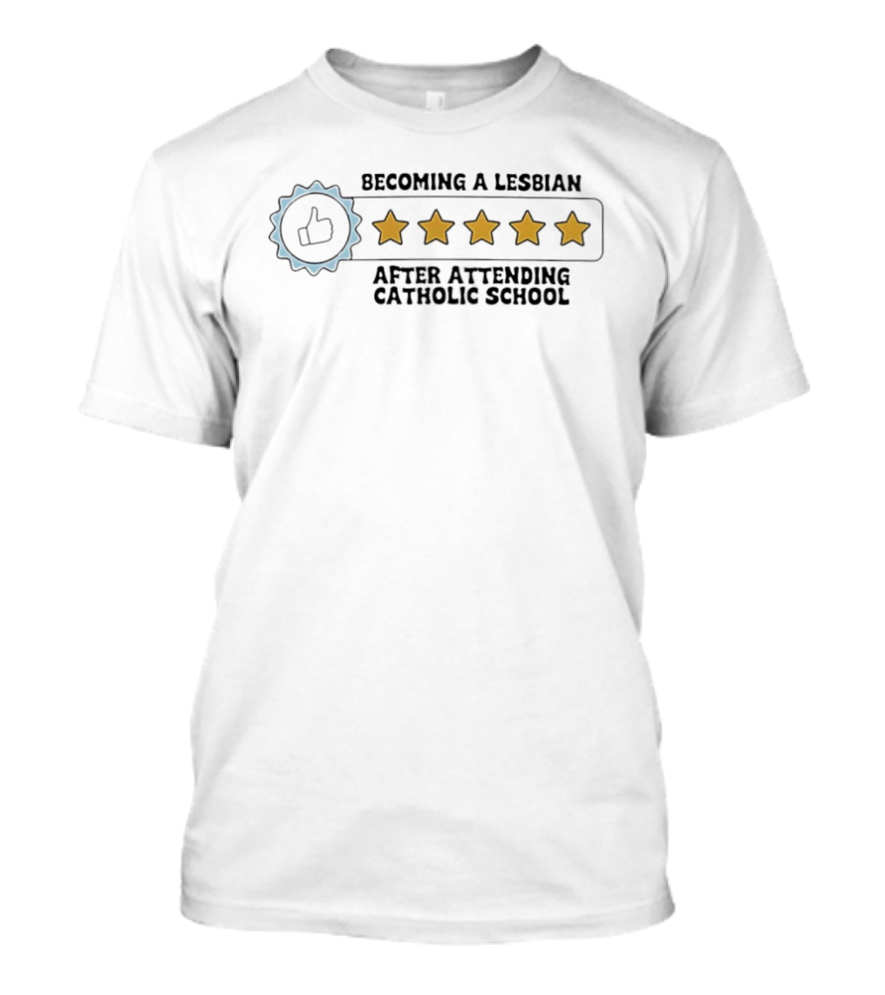 Becoming A Lesbian After Attending Catholic School Five Stars Humor Graphic With Thumbs Up And Star Ratings T-Shirt