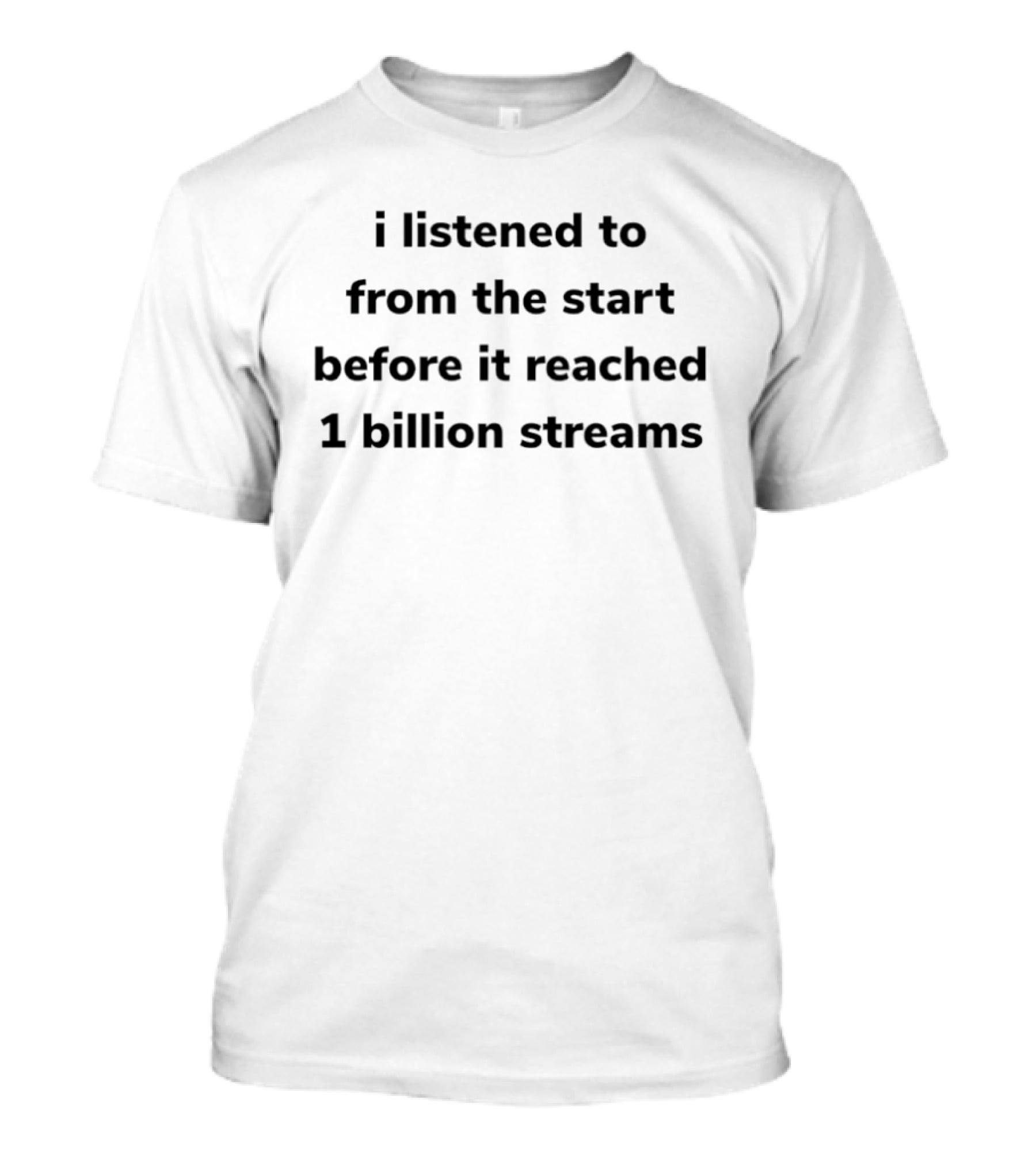 I Listened To From The Start Before It Reached 1 Billion Streams T-Shirt