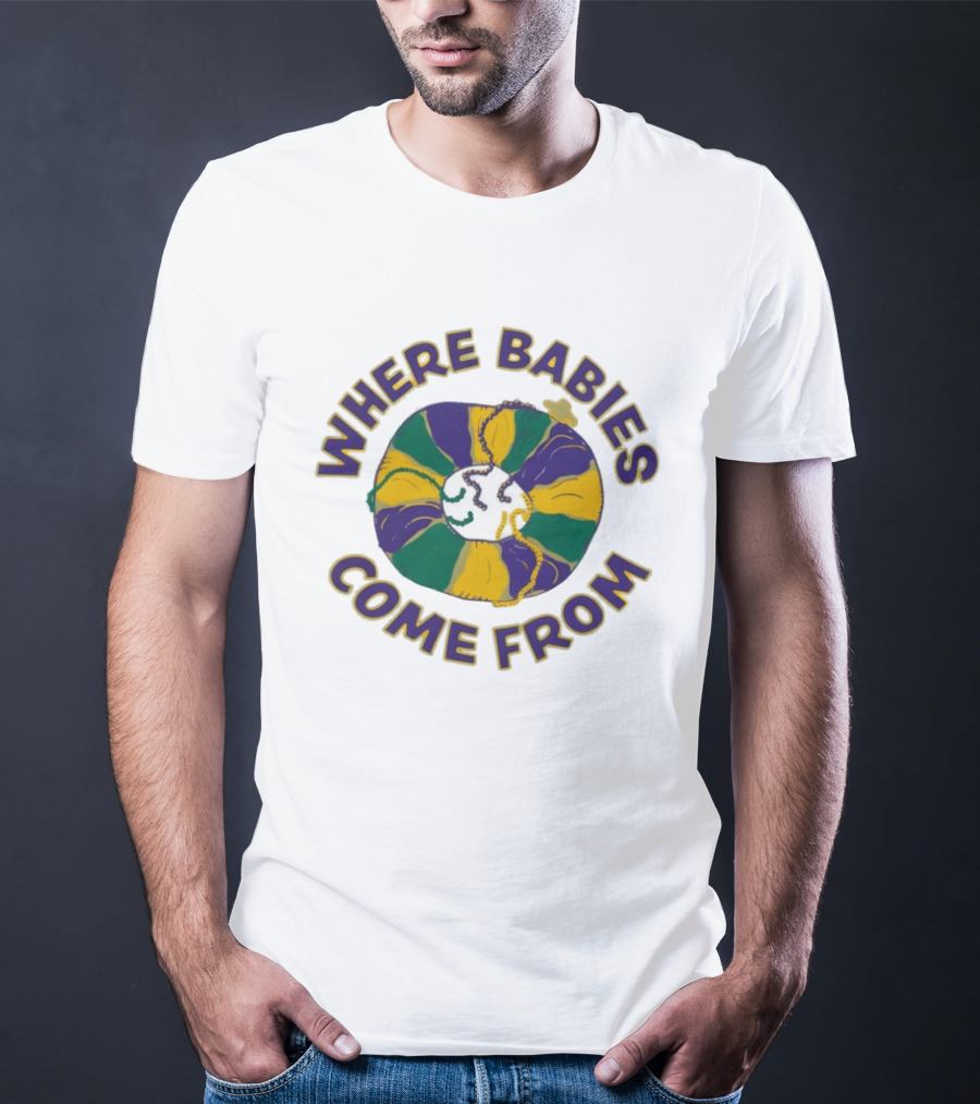 Where Babies Come From Mardi Gras King Cake Humor T-Shirt