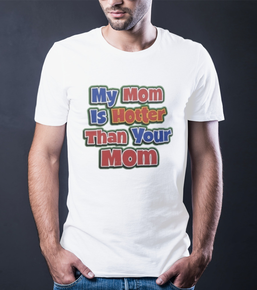 My Mom Is Hotter Than Your Mom Fun Playful T-Shirt