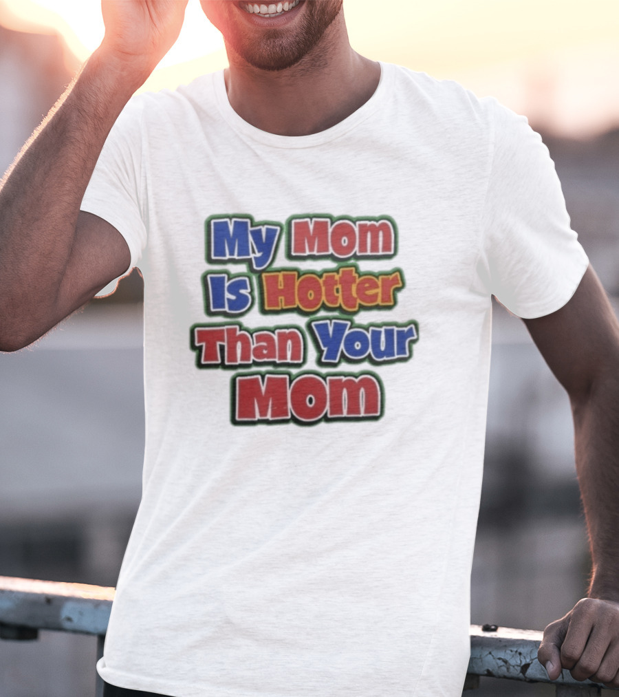 My Mom Is Hotter Than Your Mom Fun Playful T-Shirt